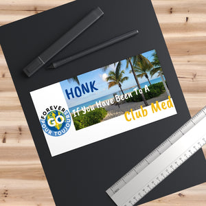 Bumper Stickers - " Honk If You Have Been To A Club Med - Forever GO