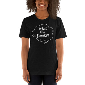 Short-Sleeve Unisex T-Shirt  - What the freak?!