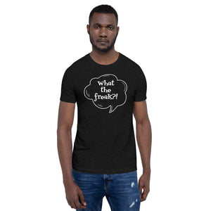 Short-Sleeve Unisex T-Shirt  - What the freak?!